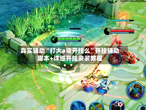 真实辅助“打大a能开挂么”开挂辅助脚本+详细开挂安装教程-第1张图片