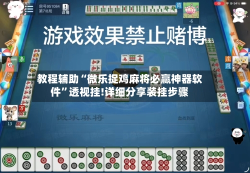 教程辅助“微乐捉鸡麻将必赢神器软件”透视挂!详细分享装挂步骤-第2张图片