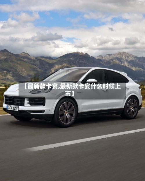 【最新款卡宴,最新款卡宴什么时候上市】-第1张图片