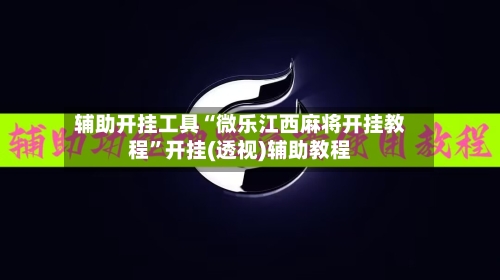 辅助开挂工具“微乐江西麻将开挂教程”开挂(透视)辅助教程-第1张图片