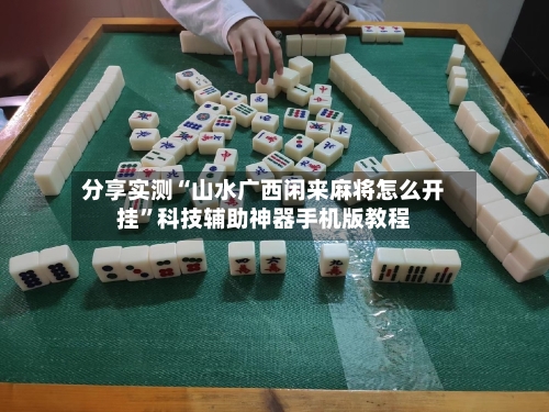 分享实测“山水广西闲来麻将怎么开挂	”科技辅助神器手机版教程-第1张图片