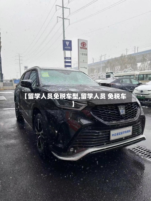 【留学人员免税车型,留学人员 免税车】-第3张图片
