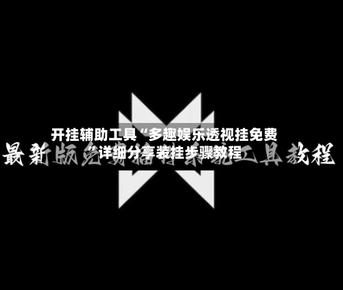 开挂辅助工具“多趣娱乐透视挂免费	”详细分享装挂步骤教程-第1张图片