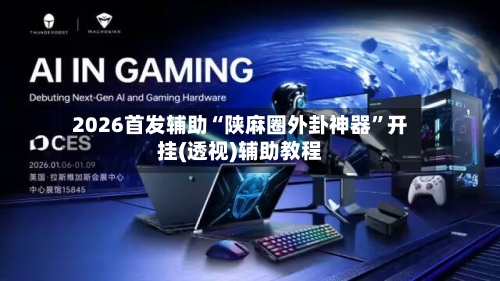 2026首发辅助“陕麻圈外卦神器”开挂(透视)辅助教程-第1张图片