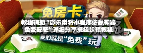 教程辅助“微乐麻将小程序必赢神器免费安装”详细分享装挂步骤教程-第3张图片
