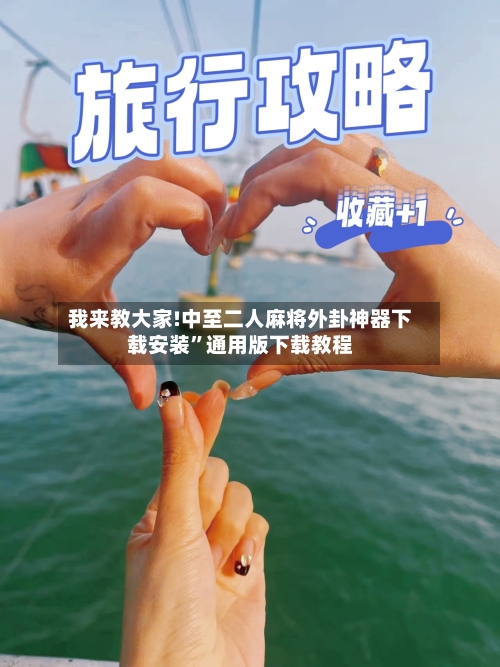 我来教大家!中至二人麻将外卦神器下载安装”通用版下载教程-第1张图片