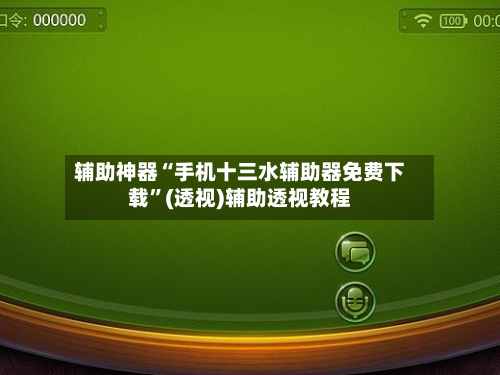 辅助神器“手机十三水辅助器免费下载”(透视)辅助透视教程-第1张图片