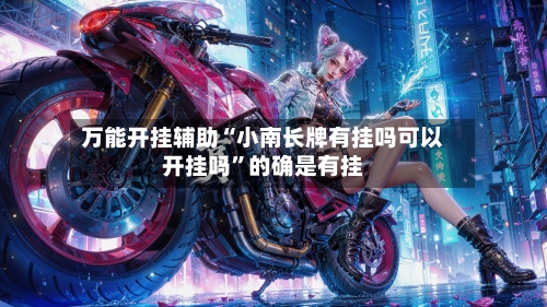 万能开挂辅助“小南长牌有挂吗可以开挂吗	”的确是有挂-第2张图片