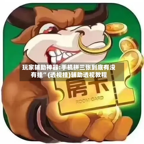 玩家辅助神器:手机拼三张到底有没有挂	”(透视挂)辅助透视教程-第1张图片