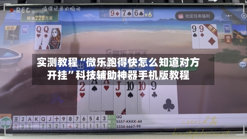 实测教程“微乐跑得快怎么知道对方开挂”科技辅助神器手机版教程-第2张图片