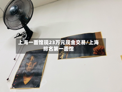 上海一面馆现23万元现金交易/上海排名第一面馆-第1张图片