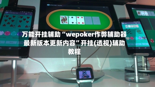 万能开挂辅助“wepoker作弊辅助器最新版本更新内容”开挂(透视)辅助教程-第1张图片