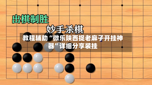 教程辅助“微乐陕西捉老麻子开挂神器	”详细分享装挂-第1张图片