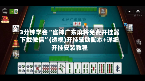 3分钟学会“雀神广东麻将免费开挂器下载微信”(透视)开挂辅助脚本+详细开挂安装教程-第1张图片