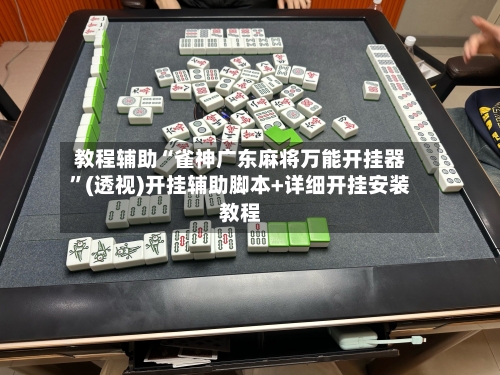 教程辅助“雀神广东麻将万能开挂器”(透视)开挂辅助脚本+详细开挂安装教程-第1张图片