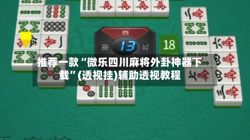 推荐一款“微乐四川麻将外卦神器下载	”(透视挂)辅助透视教程-第1张图片