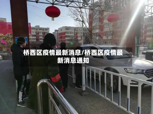 桥西区疫情最新消息/桥西区疫情最新消息通知-第1张图片