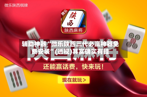 辅助神器“微乐陕西三代必赢神器免费安装	”(透视)其实确实有挂-第1张图片