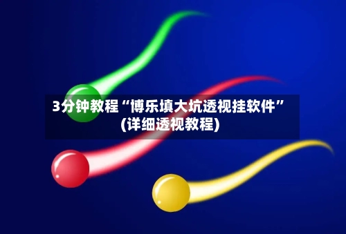 3分钟教程“博乐填大坑透视挂软件”(详细透视教程)-第1张图片