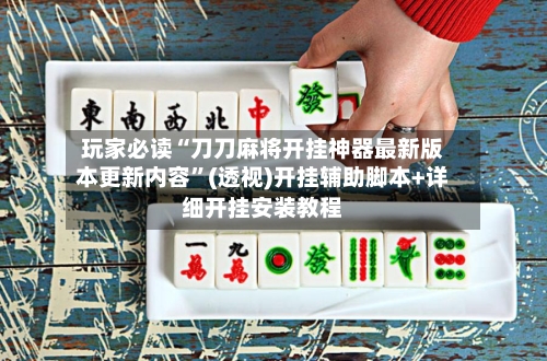 玩家必读“刀刀麻将开挂神器最新版本更新内容”(透视)开挂辅助脚本+详细开挂安装教程-第1张图片