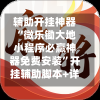 辅助开挂神器“微乐锄大地小程序必赢神器免费安装”开挂辅助脚本+详细-第1张图片