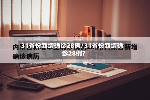 31省份新增确诊28例/31省份新增确诊28例?-第1张图片
