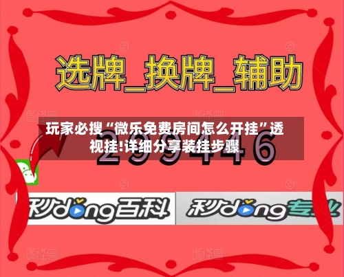 玩家必搜“微乐免费房间怎么开挂	”透视挂!详细分享装挂步骤-第1张图片
