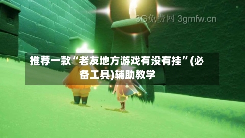 推荐一款“老友地方游戏有没有挂”(必备工具)辅助教学-第1张图片