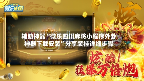 辅助神器“微乐四川麻将小程序外卦神器下载安装	”分享装挂详细步骤-第1张图片
