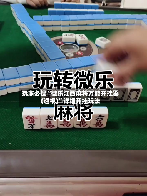 玩家必搜“微乐江西麻将万能开挂器(透视)”详细开挂玩法-第1张图片