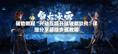 辅助教程“兴动互娱开挂辅助软件”详细分享装挂步骤教程-第1张图片