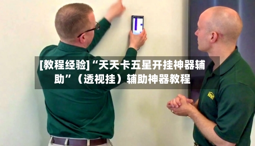 [教程经验]“天天卡五星开挂神器辅助	”（透视挂）辅助神器教程-第1张图片