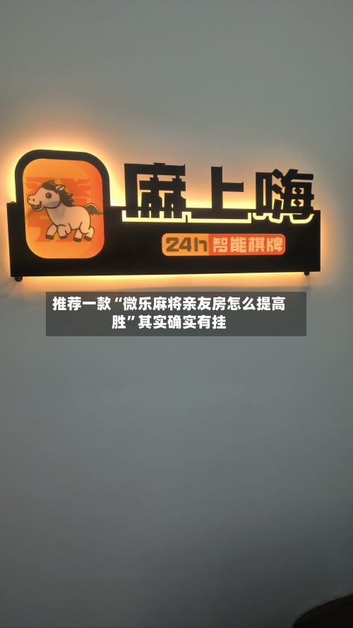 推荐一款“微乐麻将亲友房怎么提高胜”其实确实有挂-第1张图片