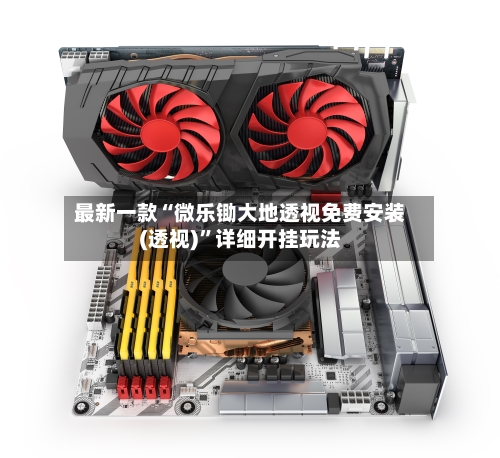 最新一款“微乐锄大地透视免费安装(透视)”详细开挂玩法-第1张图片