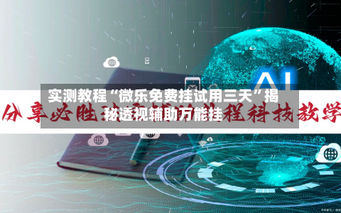 实测教程“微乐免费挂试用三天”揭秘透视辅助万能挂-第1张图片
