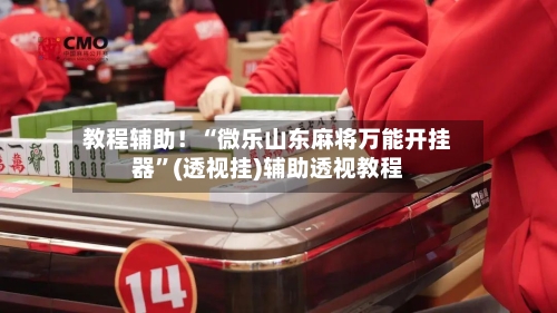 教程辅助！“微乐山东麻将万能开挂器	”(透视挂)辅助透视教程-第1张图片