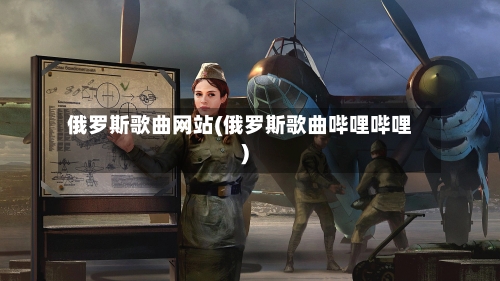 俄罗斯歌曲网站(俄罗斯歌曲哔哩哔哩)-第1张图片