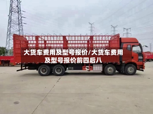 大货车费用及型号报价/大货车费用及型号报价前四后八-第1张图片