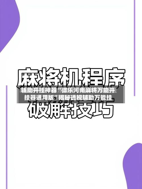 辅助开挂神器“微乐河南麻将万能开挂器通用版”揭秘透视辅助万能挂-第1张图片