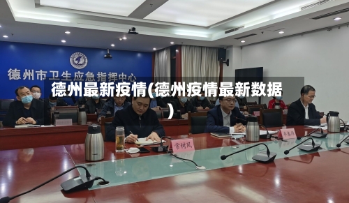 德州最新疫情(德州疫情最新数据)-第1张图片