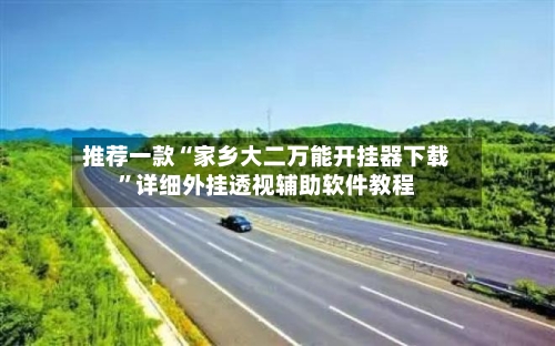 推荐一款“家乡大二万能开挂器下载”详细外挂透视辅助软件教程-第1张图片