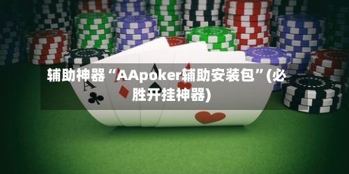 辅助神器“AApoker辅助安装包”(必胜开挂神器)-第1张图片