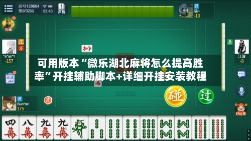 可用版本“微乐湖北麻将怎么提高胜率	”开挂辅助脚本+详细开挂安装教程-第1张图片