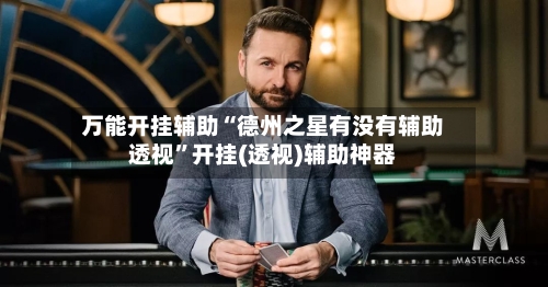 万能开挂辅助“德州之星有没有辅助透视”开挂(透视)辅助神器-第1张图片