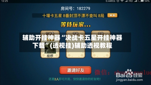 辅助开挂神器“决战卡五星开挂神器下载”(透视挂)辅助透视教程-第1张图片