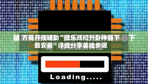 万能开挂辅助“微乐双扣外卦神器下载安装”详细分享装挂步骤-第1张图片