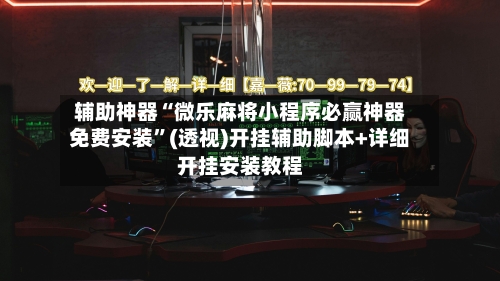 辅助神器“微乐麻将小程序必赢神器免费安装”(透视)开挂辅助脚本+详细开挂安装教程-第1张图片