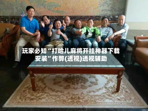 玩家必知“打哈儿麻将开挂神器下载安装	”作弊(透视)透视辅助-第1张图片