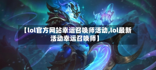 【lol官方网站幸运召唤师活动,lol最新活动幸运召唤师】-第1张图片