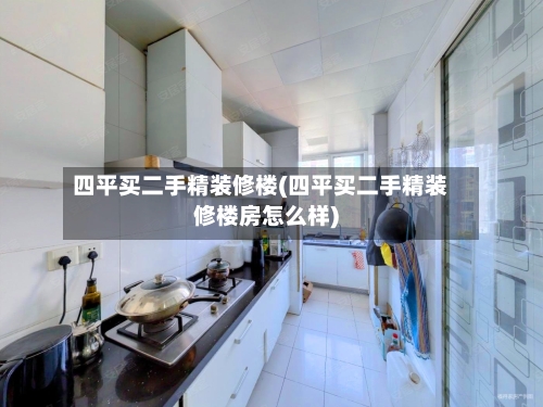 四平买二手精装修楼(四平买二手精装修楼房怎么样)-第1张图片